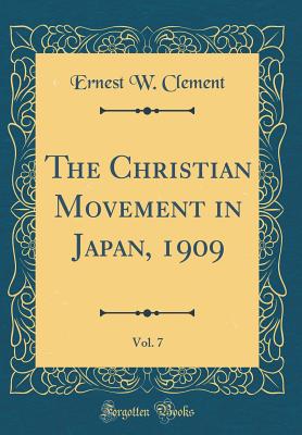 The Christian Movement in Japan, 1909, Vol. 7 (Classic Reprint) - Clement, Ernest W