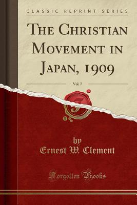 The Christian Movement in Japan, 1909, Vol. 7 (Classic Reprint) - Clement, Ernest W