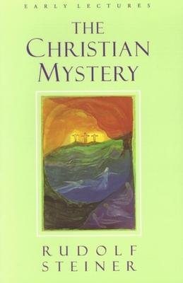 The Christian Mystery - Steiner, Rudolf, and Bamford, Christopher (Compiled by), and Hindes, James H (Translated by)