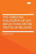 The Christian Philosophy of Life: Reflections on the Truths of Religion