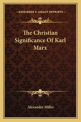 The Christian Significance Of Karl Marx - Miller, Alexander