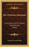 The Christian Statesman: A Portraiture of Sir Thomas Fowell Buxton (1865)