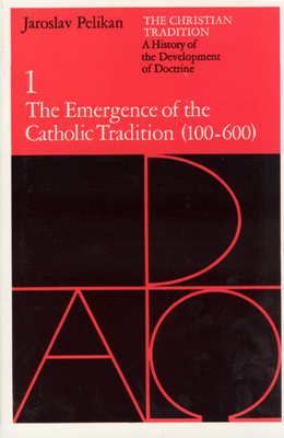 The Christian Tradition: A History of the Development of Doctrine, Volume 1: The Emergence of the Catholic Tradition (100-600) Volume 1 - Pelikan, Jaroslav, Professor