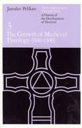 The Christian Tradition: A History of the Development of Doctrine, Volume 3: The Growth of Medieval Theology (600-1300) Volume 3