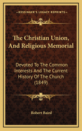 The Christian Union, and Religious Memorial: Devoted to the Common Interests and the Current History of the Church (1849)