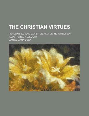 The Christian Virtues: Personified and Exhibited as a Divine Family; an Illustrated Allegory - Buck, Daniel Dana (Creator)