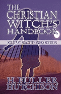 The Christian Witch's Handbook: Solitary Practitioner's Edition