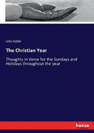 The Christian Year: Thoughts in Verse for the Sundays and Holidays throughout the year