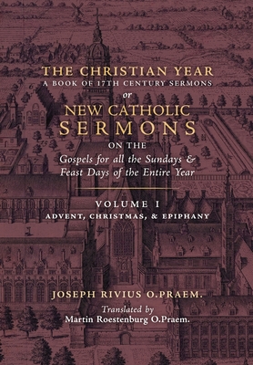 The Christian Year: Vol. 1 (Sermons on the Gospels for Advent, Christmas, and Epiphany) - Rivius, Joseph, and Roestenburg, Martin (Translated by)