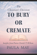 The Christian's Decision to Bury or Cremate: Insights by Pastor Derick T. Wilson