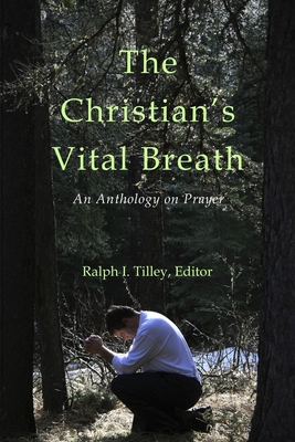 The Christian's Vital Breath: An Anthology on Prayer - Tilley, Ralph I