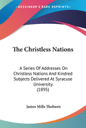 The Christless Nations: A Series Of Addresses On Christless Nations And Kindred Subjects Delivered At Syracuse University (1895)