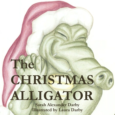 The Christmas Alligator - Darby, Sarah Alexander