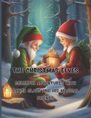 The Christmas Elves 68 big pages 8.5 x11 inch Peace, joy and fun with colors and crayons: Colorful Adventures with Santa Claus and His Magical Friends - Caracciolo, Pietro