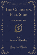 The Christmas Fire-Side: Or the Juvenile Critics (Classic Reprint)