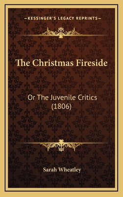 The Christmas Fireside: Or the Juvenile Critics (1806) - Wheatley, Sarah