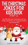The Christmas Jokes for Kids Book: Over 500 Silly, Goofy, Knock Knock and Funny Holiday Jokes and riddles Perfect for Friends and Family at Any Christmas Party (Part 2)