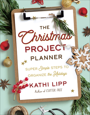 The Christmas Project Planner: Super Simple Steps to Organize the Holidays - Lipp, Kathi