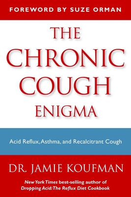 The Chronic Cough Enigma: How to Recognize Neurogenic and Reflux Related Cough - Koufman, Jamie A, M D, and Orman, Suze (Foreword by)