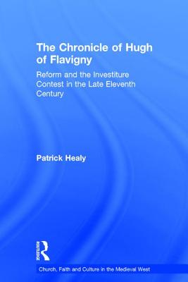 The Chronicle of Hugh of Flavigny: Reform and the Investiture Contest in the Late Eleventh Century - Healy, Patrick