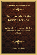 The Chronicle of the Kings of England: Written in the Manner of the Ancient Jewish Historians (1740)