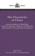 The Chronicler of China: Juan Gonzlez de Mendoza, between Mission, Empire and History (Sixteenth- to Seventeenth Centuries)