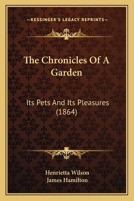 The Chronicles of a Garden: Its Pets and Its Pleasures (1864) - Wilson, Henrietta