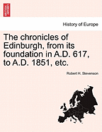 The Chronicles of Edinburgh, from Its Foundation in A.D. 617, to A.D. 1851, Etc.