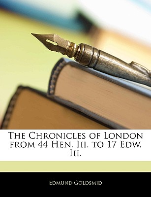 The Chronicles of London from 44 Hen. III. to 17 Edw. III - Goldsmid, Edmund