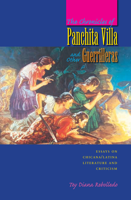 The Chronicles of Panchita Villa and Other Guerrilleras: Essays on Chicana/Latina Literature and Criticism - Rebolledo, Tey Diana