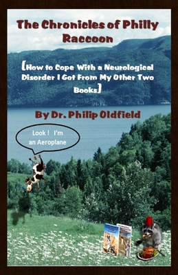 The Chronicles of Philly Raccoon: How to Cope With a Neurological Disorder I Got From My Other Two Books - Oldfield, Philip