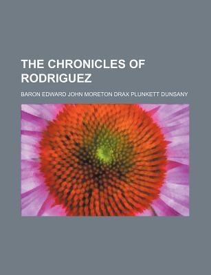 The Chronicles of Rodriguez - Dunsany, Edward John Moreton Drax Plunke (Creator)