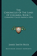 The Chronicles Of The Land Of Columbia, Book 1: Commonly Called America (1876)