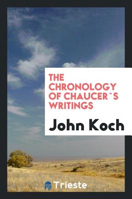 The Chronology of Chaucer`s Writings - Koch, John