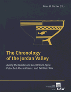 The Chronology of the Jordan Valley During the Middle and Bronze Ages: Pella, Tell Abu Al-Kharaz, and Telle Deir'alla