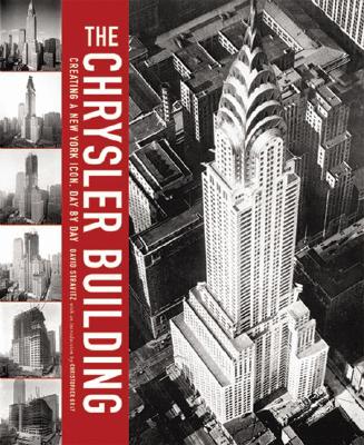 The Chrysler Building: Creating a New York Icon Day by Day - Stravitz, David, and Gray, Christopher, Professor (Introduction by)