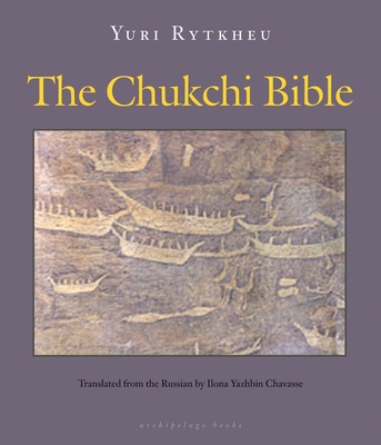 The Chukchi Bible - Rytkheu, Yuri, and Chavasse, Ilona Yazhbin (Translated by)
