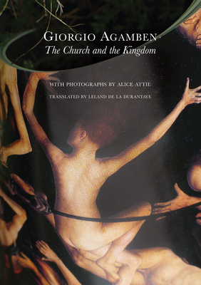 The Church and the Kingdom - Agamben, Giorgio, and de la Durantaye, Leland (Translated by)
