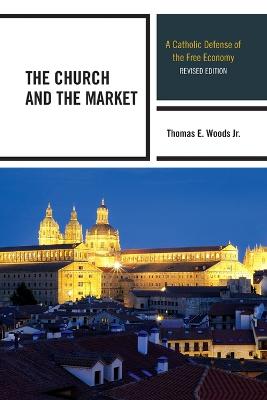 The Church and the Market: A Catholic Defense of the Free Economy - Woods, Thomas E