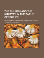 The Church and the Ministry in the Early Centuries: The Eighteenth Series of the Cunningham Lectures