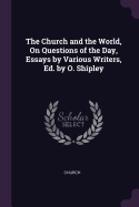 The Church and the World, On Questions of the Day, Essays by Various Writers, Ed. by O. Shipley