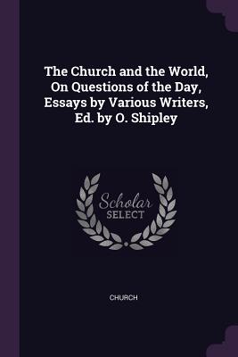 The Church and the World, On Questions of the Day, Essays by Various Writers, Ed. by O. Shipley - Church