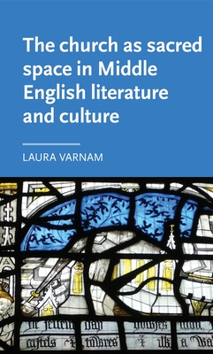 The Church as Sacred Space in Middle English Literature and Culture - Varnam, Laura