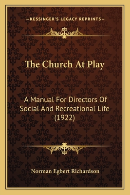 The Church at Play: A Manual for Directors of Social and Recreational Life (1922) - Richardson, Norman Egbert