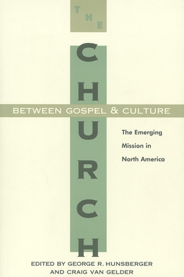 The Church Between Gospel and Culture: The Emerging Mission in North America - Hunsberger, George R (Editor), and Van Gelder, Craig (Editor)