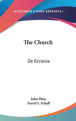 The Church: De Ecclesia - Huss, John, and Schaff, David S (Translated by)