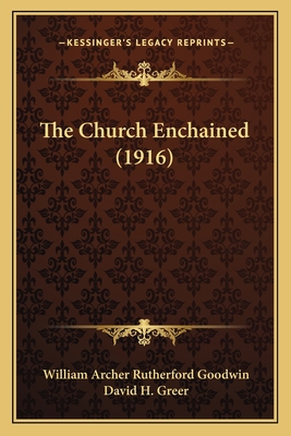 The Church Enchained (1916) - Goodwin, William Archer Rutherford, and Greer, David H (Introduction by)