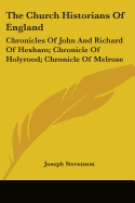 The Church Historians Of England: Chronicles Of John And Richard Of Hexham; Chronicle Of Holyrood; Chronicle Of Melrose