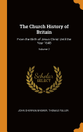 The Church History of Britain: From the Birth of Jesus Christ Until the Year 1648; Volume 2