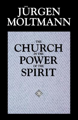 The Church in the Power of the Spirit - Moltmann, Jurgen, and Kohl, Margaret (Translated by)